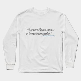 "They were like two enemies in love with one another." Fyodor Dostoevsky Long Sleeve T-Shirt